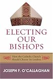 Electing Our Bishops: How the Catholic Church Should Choose Its Leaders