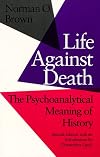 Life Against Death: The Psychoanalytical Meaning of History