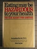 Eating May Be Hazardous To Your Health - The Case Against Food Additives.