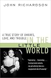 In the Little World: A True Story of Dwarfs, Love, and Trouble