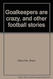Goalkeepers are crazy, and other football stories