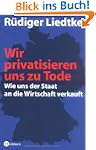 Wir privatisieren uns zu Tode: Wie un...