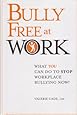 Bully Free At Work What You Can Do to Stop Workplace Bulling Now!
