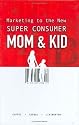 Marketing to the New Super Consumer: Mom & Kid
