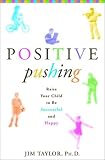 Positive Pushing: How to Raise a Successful and Happy Child