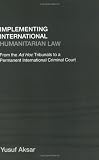 Implementing International Humanitarian Law: From the Ad Hoc Tribunals to a Permanent International Criminal Court