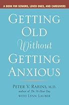 Getting Old without Getting Anxious: A Book for Seniors, Loved Ones, and Caregivers