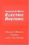 Electric Rhetoric: Classical Rhetoric, Oralism, and a New Literacy (Digital Communication)