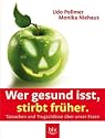 Wer gesund isst, stirbt fr&uuml;her - Tatsachen und Trugschl&uuml;sse &uuml;ber unser Essen: Irrtum und Wahrheit rund um Ern&auml;hrungsfragen