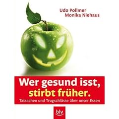 Wer gesund isst, stirbt fr�her - Tatsachen und Trugschl�sse �ber unser Essen: Irrtum und Wahrheit rund um Ern�hrungsfragen