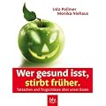Wer gesund isst, stirbt fr�her - Tatsachen und Trugschl�sse �ber unser Essen: Irrtum und Wahrheit rund um Ern�hrungsfragen
