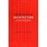 Refabricating Architecture: How Manufacturing Methodologies are Poised to Transform Building Construction