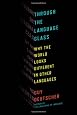 Through the Language Glass: Why the World Looks Different in Other Languages
