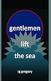 Gentlemen lift the sea. Part one, selected poems