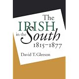 The Irish in the South, 1815-1877 ~ David T. Gleeson