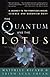 The Quantum and the Lotus: A Journey to the Frontiers Where Science and Buddhism Meet