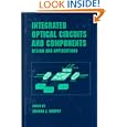 Integrated Optical Circuits and Components: Design and Applications (Optical Science and Engineering) by Murphy
