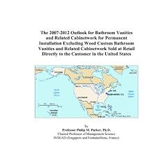 The 2007-2012 Outlook for Bathroom Vanities and Related Cabinetwork for Permanent Installation Excluding Wood Custom Bathroom Vanities and Related Cabinetwork ... to the Customer in the United States