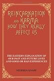 Reincarnation and Karma: How They Really Affect Us: The Eastern Explanation of Our Past and Future Lives and Good or Bad Experiences