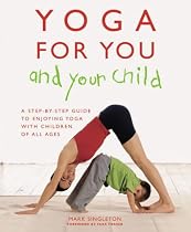Yoga for You and Your Child: The Step-by-step Guide to Enjoying Yoga with Children of All Ages