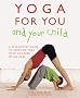 Yoga for You and Your Child: The Step-by-step Guide to Enjoying Yoga with Children of All Ages