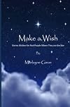 Make a Wish: Stories Written for Real People Where They are the Star