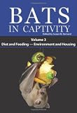 Bats in Captivity: Volume 3 -- Diet and Feeding - Environment and Housing