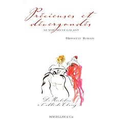 Pr�cieuses et d�vergond�s : Le XVIIe si�cle galant, de Richelieu � l'abb� de Choisy