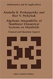 Algebraic Integrability of Nonlinear Dynamical Systems on Manifolds: Classical and Quantum Aspects (Mathematics and Its Applications)
