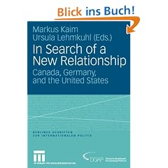 In Search of a New Relationship: Canada, Germany and the United States (Berliner Schriften zur Internationalen Politik)