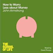 How to Worry Less about Money: The School of Life | [John Armstrong]