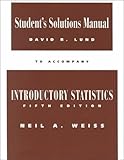 Student's solutions manual to accompany Introductory statistics, fifth edition, [by] Neil A. Weiss
