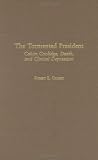 The Tormented President : Calvin Coolidge, Death, And Clinical Depression