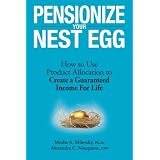 Pensionize Your Nest Egg: How to Use Product Allocation to Create a Guaranteed Income for Lifeby Moshe A. Milevsky