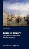 Leben in Bildern: Psychoanalytisch-biographische Kunstinterpretationen - Gisela Greve