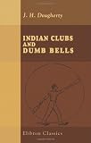 Indian Clubs and Dumb Bells: Spaldings Athletic Library