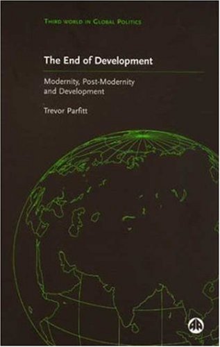 The End of Development?: Modernity, Post-modernity and Development (Third World in Global Politics)