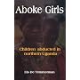 Aboke Girls. Children Abducted in Northern Uganda