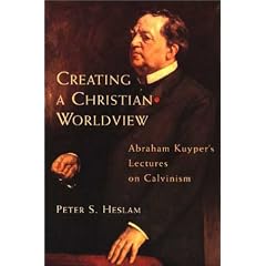 Creating a Christian Worldview: Abraham Kuyper's Lectures on Calvinism