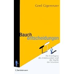 Bauchentscheidungen: Die Intelligenz des Unbewussten und die Macht der Intuition