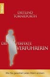 Die perfekte Verf�hrerin: Wie Sie garantiert jeden Mann erobern - Dietlind Tornieporth