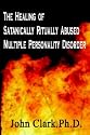 The Healing of Satanically Ritually Abused Multiple Personality Disorder