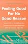 Feeling Good for No Good Reason: Proven Tools for Lifelong Happiness - Transform Your Life and Relationships - Works for Everyone, Every Time (Essentials Series)