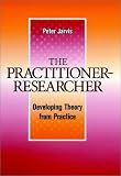 The Practitioner-Researcher: Developing Theory from Practice (Jossey Bass Higher and Adult Education Series)