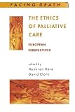 The Ethics of Palliative Care: European Perspectives (Facing Death Series)