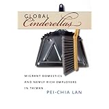 Global Cinderellas: Migrant Domestics and Newly Rich Employers in Taiwan