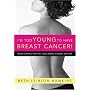 I'm Too Young To Have Breast Cancer!: Regain Control of Your Life, Career, Family, Sexuality and Faith