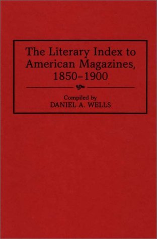 The Literary Index to American Magazines, 1850-1900 (Bibliographies and Indexes in American Literature)