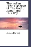 The Indian Pearl Fisheries of The Gulf of Manar and Palk Bay