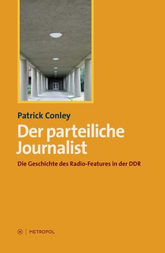 Metropol Der parteiliche Journalist: Die Geschichte des Radio-Features in der DDR